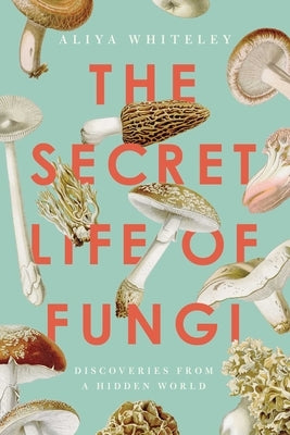 The Secret Life of Fungi: Discoveries from a Hidden World Paperback Pegasus Books