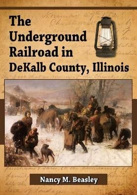 The Underground Railroad in DeKalb County, Illinois Paperback McFarland and Company, Inc.