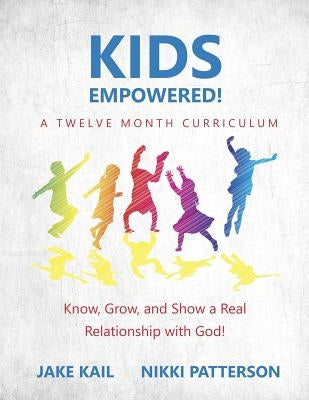 Kids Empowered!: Know, Grow, and Show a Real Relationship with God Paperback Createspace Independent Publishing Platform