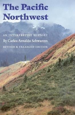 The Pacific Northwest: An Interpretive History (Revised and Enlarged Edition) Paperback University of Nebraska Press