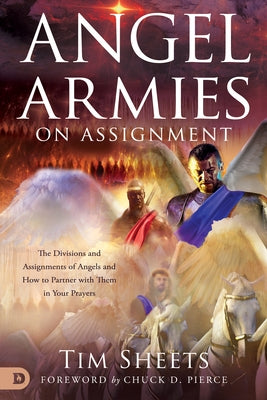 Angel Armies on Assignment: The Divisions and Assignments of Angels and How to Partner with Them in Your Prayers Paperback Destiny Image Incorporated