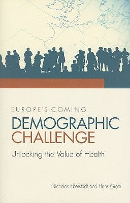 Europe's Coming Demographic Challenge: Unlocking the Value of Health Paperback AEI Press