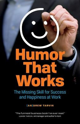 Humor That Works: The Missing Skill for Success and Happiness at Work Page Two Books, Inc.