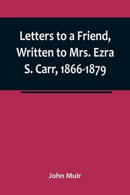 Letters to a Friend, Written to Mrs. Ezra S. Carr, 1866-1879 Paperback Alpha Edition