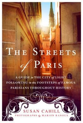 The Streets of Paris: A Guide to the City of Light Following in the Footsteps of Famous Parisians Throughout History Paperback St. Martin's Griffin