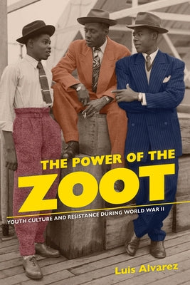 The Power of the Zoot: Youth Culture and Resistance During World War II Volume 24 Paperback University of California Press