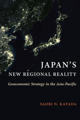Japan's New Regional Reality: Geoeconomic Strategy in the Asia-Pacific Paperback Columbia University Press