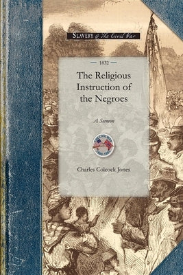 Religious Instruction of the Negroes: A Sermon, Delivered Before Associations of Planters in Liberty and m'Intosh Counties, Georgia Paperback Applewood Books