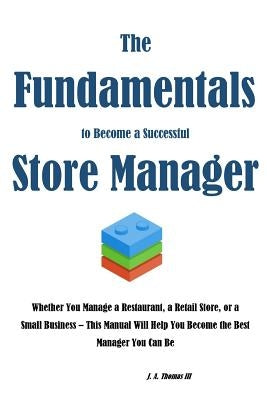 The Fundamentals to Become a Successful Store Manager Paperback Createspace Independent Publishing Platform