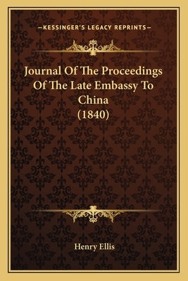 Journal of the Proceedings of the Late Embassy to China (1840) Paperback Kessinger Publishing