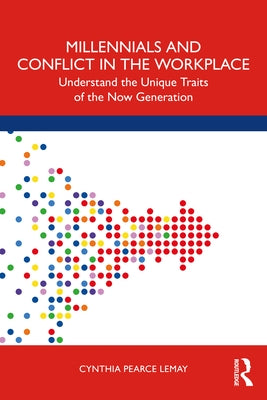 Millennials and Conflict in the Workplace: Understand the Unique Traits of the Now Generation Paperback Routledge