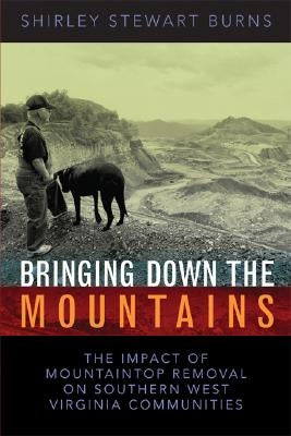 Bringing Down the Mountains: The Impact of Moutaintop Removal Surface Coal Mining on Southern West Virginia Communities Paperback West Virginia University Press