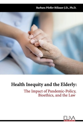 Health Inequity and the Elderly: The Impact of Pandemic-Policy, Bioethics, and the Law Paperback Eliva Press