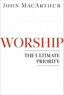Worship: The Ultimate Priority Moody Publishers