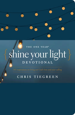 The One Year Shine Your Light Devotional: 365 Inspirations on Living Out God's Love and Your Calling Tyndale Momentum