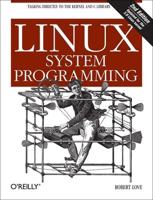 Linux System Programming: Talking Directly to the Kernel and C Library Paperback O'Reilly Media