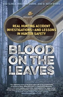 Blood on the Leaves: Real Hunting Accident Investigations--And Lessons in Hunter Safety Paperback Lyons Press