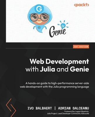 Web Development with Julia and Genie: A hands-on guide to high-performance server-side web development with the Julia programming language Paperback Packt Publishing