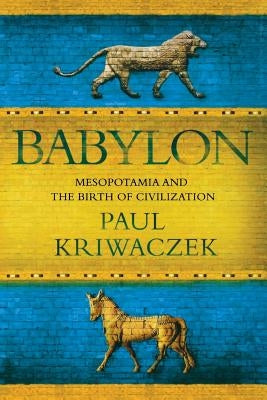 Babylon: Mesopotamia and the Birth of Civilization St. Martins Press-3PL