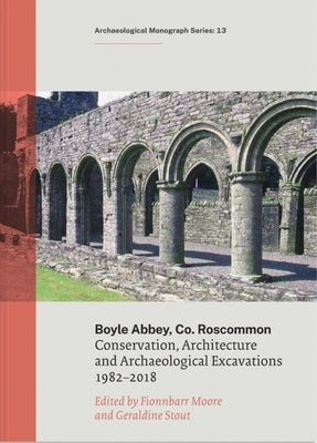 Boyle Abbey, Co Roscommon: Conservation, Architecture and Archaeological Excavations1982-2018 Paperback Wordwell Books