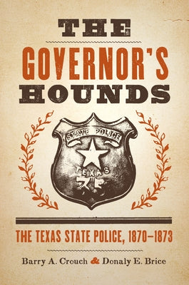The Governor's Hounds: The Texas State Police, 1870-1873 Paperback University of Texas Press