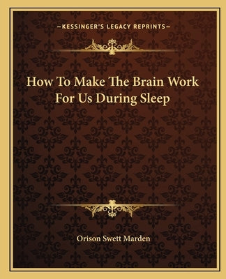 How to Make the Brain Work for Us During Sleep Paperback Kessinger Publishing