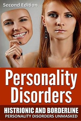 Personality Disorders: Histronic and Borderline Personality Disorders Unmasked Paperback Createspace Independent Publishing Platform