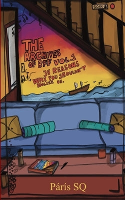 The Archives of BFF Vol. 1: 35 Reasons Why You Shouldn't Idolize Us.: 35 Reasons Why You Shouldn't Idolize Us. Paperback SQ Ecrit Publishing House