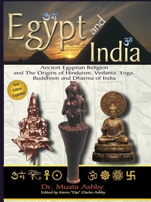 Egypt and India: Ancient Egyptian Religion and The Origins of Hinduism, Vedanta, Yoga, Buddhism and Dharma of India by Ashby, Muata