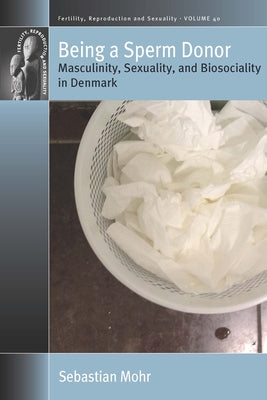 Being a Sperm Donor: Masculinity, Sexuality, and Biosociality in Denmark Paperback Berghahn Books