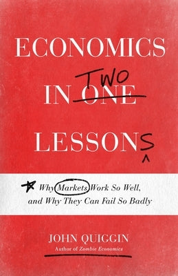 Economics in Two Lessons: Why Markets Work So Well, and Why They Can Fail So Badly Princeton University Press