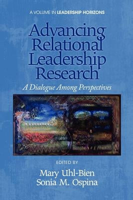 Advancing Relational Leadership Research: A Dialogue Among Perspectives Paperback Information Age Publishing