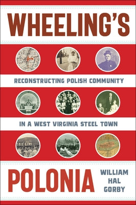 Wheeling's Polonia: Reconstructing Polish Community in a West Virginia Steel Town Paperback West Virginia University Press