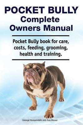 Pocket Bully Complete Owners Manual. Pocket Bully Book for Care, Costs, Feeding, Grooming, Health and Training. Paperback Zoodoo Publishing