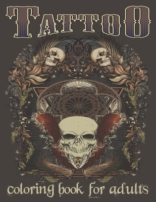 Tattoo Coloring Book For Adults: Over 120 Coloring Pages For Adult Relaxation With Beautiful Modern Tattoo Designs Such As Sugar Skulls, Hearts, Roses Paperback Independently Published