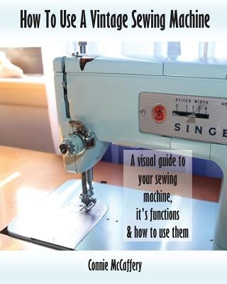 How To Use A Vintage Sewing Machine Paperback Createspace Independent Publishing Platform