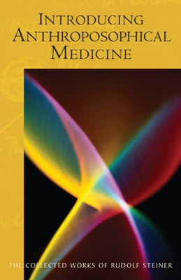 Introducing Anthroposophical Medicine: (Cw 312) Paperback Steiner Books