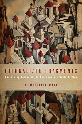 Eternalized Fragments: Reclaiming Aesthetics in Contemporary World Fiction Paperback Ohio State University Press
