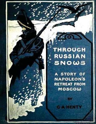 Through Russian snows: a story of Napoleon's retreat from Moscow (1895) Paperback Createspace Independent Publishing Platform