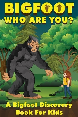 Bigfoot, Who Are You: A Bigfoot Discovery Book for Kids Paperback Independently Published