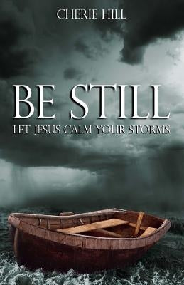 Be Still: Let Jesus Calm Your Storms Paperback Createspace Independent Publishing Platform