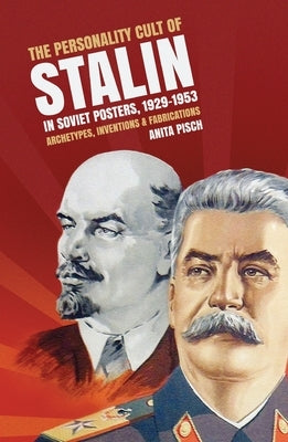 The personality cult of Stalin in Soviet posters, 1929-1953: Archetypes, inventions and fabrications Paperback Anu Press