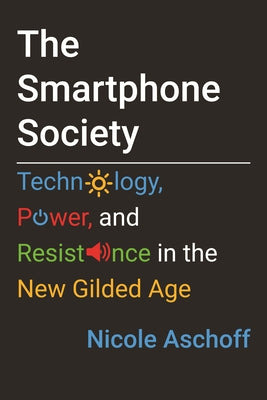 The Smartphone Society: Technology, Power, and Resistance in the New Gilded Age Paperback Beacon Press