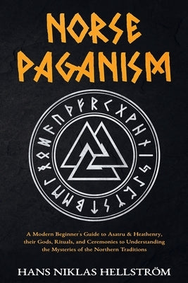 Norse Paganism: A Modern Beginner's Guide to Asatru & Heathenry, their Gods, Rituals, and Ceremonies to Understanding the Mysteries of Paperback P.L.M. Publications