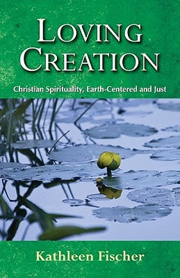 Loving Creation: Christian Spirituality, Earth-Centered and Just Paperback Paulist Press