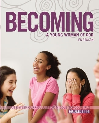 Becoming a Young Woman of God: An 8-Week Curriculum for Middle School Girls, for Ages 11-14 Paperback Zondervan