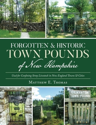 Forgotten & Historic Town Pounds of New Hampshire: Used for Confining Stray Livestock in New England Towns & Cities Paperback Palmetto Publishing