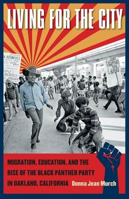Living for the City: Migration, Education, and the Rise of the Black Panther Party in Oakland, California Paperback University of North Carolina Press