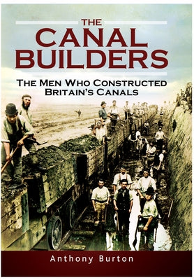 The Canal Builders: The Men Who Constructed Britain's Canals Paperback Pen and Sword Transport