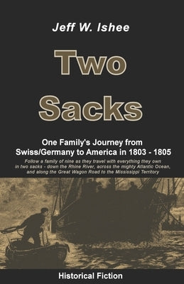 Two Sacks: One Family's Journey from Swiss/Germany to America in 1803 - 1805 Paperback Independently Published